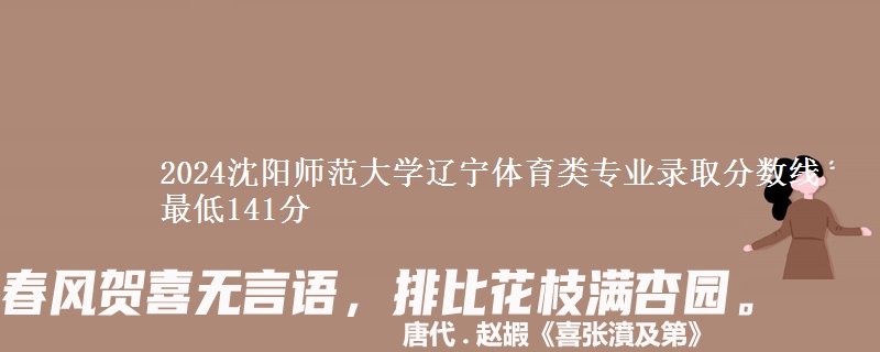 2024沈阳师范大学辽宁体育类专业录取分数线最低141分