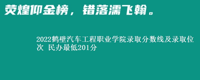 2022鹤壁汽车工程职业学院录取分数线及录取位次 民办最低201分
