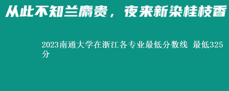 2023南通大学在浙江各专业最低分数线 最低325分