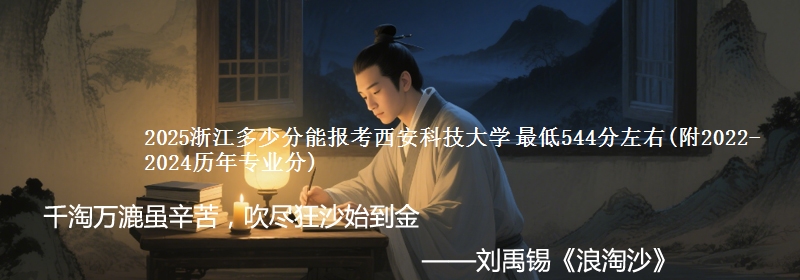 2025浙江多少分能报考西安科技大学 最低544分左右(附2022-2024历年专业分)