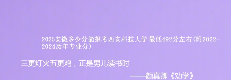 2025安徽多少分能报考西安科技大学 最低492分左右(附2022-2024历年专业分)