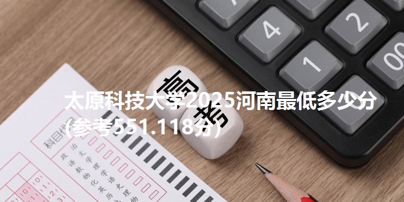 太原科技大学2025河南最低多少分(参考551.118分)
