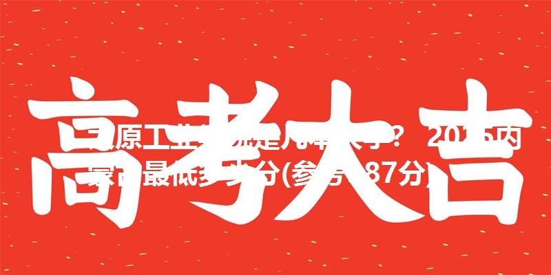 太原工业学院是几本大学？ 2025内蒙古最低多少分(参考387分)