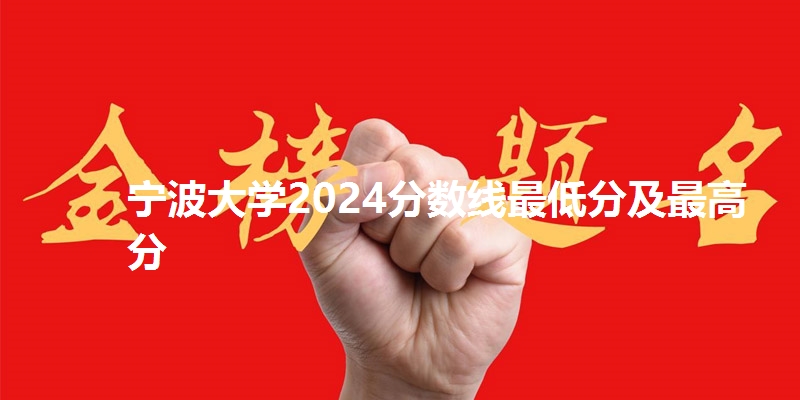 宁波大学2024分数线最低分及最高分