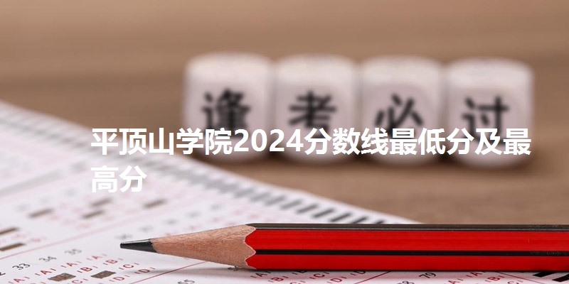 平顶山学院2024分数线最低分及最高分