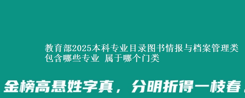 教育部2025本科专业目录的图书情报与档案管理类包含哪些专业？ 属于哪个门类