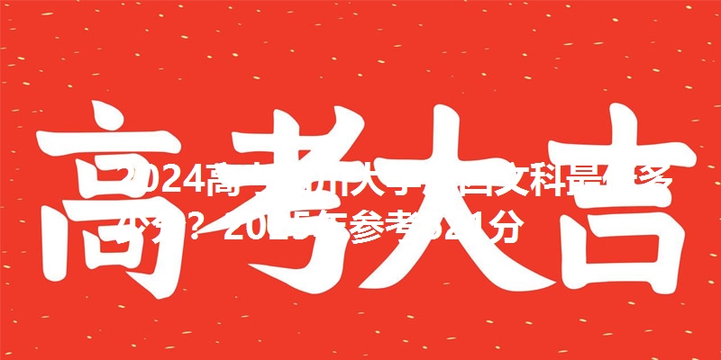 2024高考四川大学广西文科最低多少分？2025年参考621分