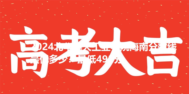 2024北华航天工业学院海南分数线最低多少？最低492分