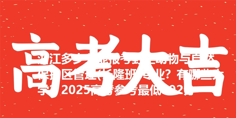 浙江多少分能报考野生动物与自然保护区管理(长隆班)专业？有哪些大学？2025高考参考最低592分