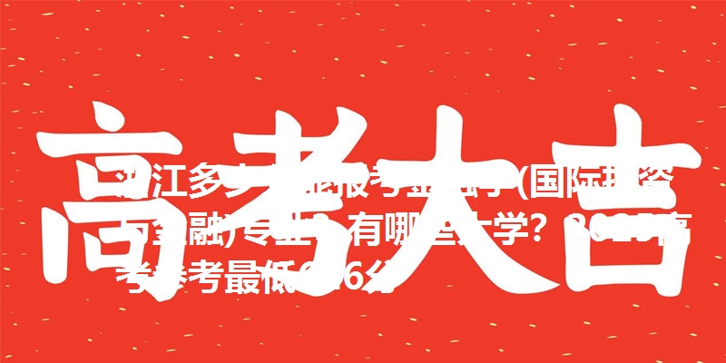 浙江多少分能报考金融学(国际投资与金融)专业？有哪些大学？2025高考参考最低626分