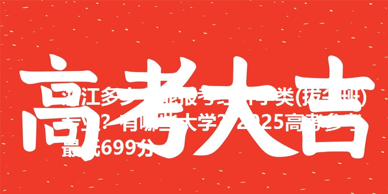 浙江多少分能报考经济学类(拔尖班)专业？有哪些大学？2025高考参考最低699分