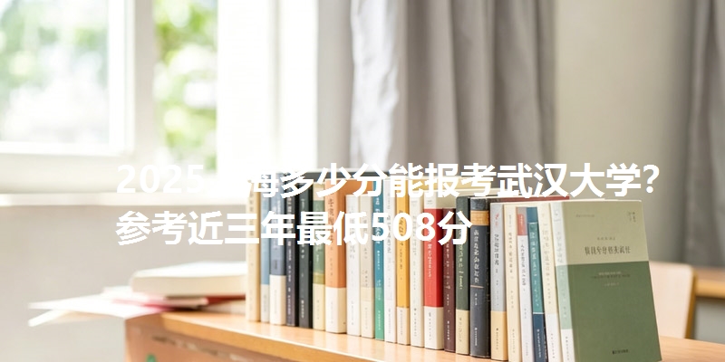 2025上海多少分能报考武汉大学？参考近三年最低508分