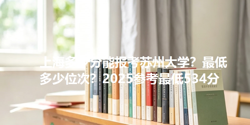 上海多少分能报考苏州大学？最低多少位次？2025参考最低534分