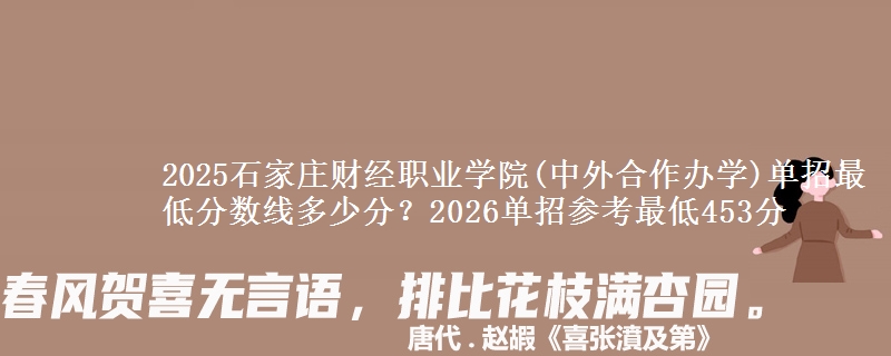 2025石家庄财经职业学院(中外合作办学)单招最低分数线多少分？2026单招参考最低453分