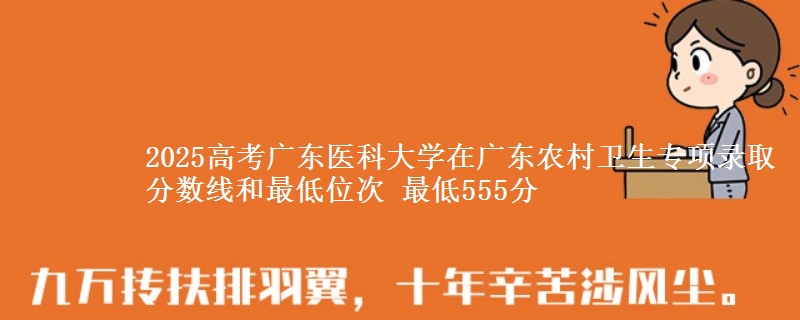 2025高考广东医科大学在广东农村卫生专项录取分数线和最低位次 最低555分
