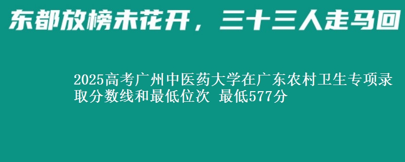 2025高考广州中医药大学在广东农村卫生专项录取分数线和最低位次 最低577分