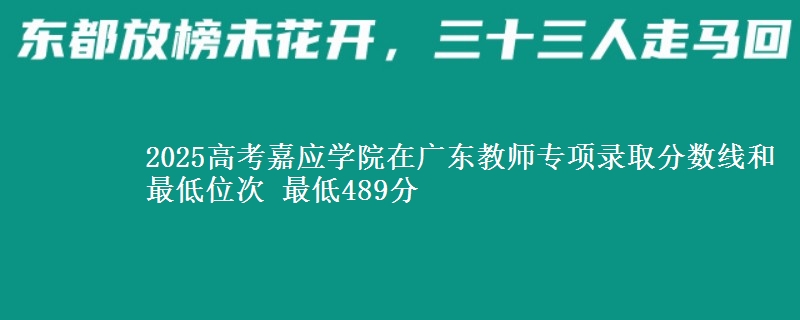 2025高考嘉应学院在广东教师专项录取分数线和最低位次 最低489分