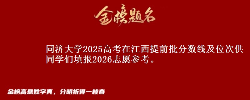 同济大学2025高考在江西提前批分数线及位次供同学们填报2026志愿参考。