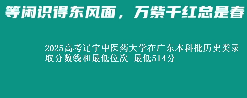 2025高考辽宁中医药大学在广东本科批历史类录取分数线和最低位次 最低514分