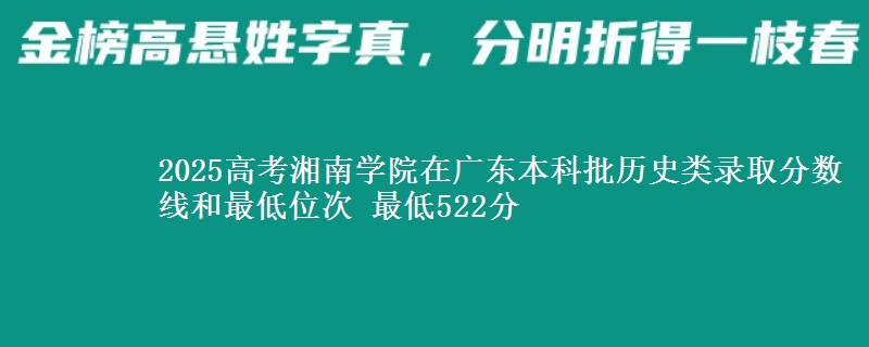 2025高考湘南学院在广东本科批历史类录取分数线和最低位次 最低522分