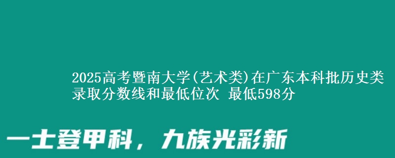 2025高考暨南大学(艺术类)在广东本科批历史类录取分数线和最低位次 最低598分