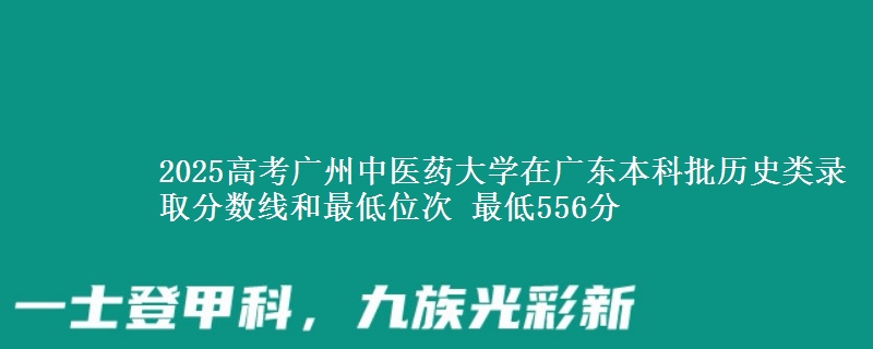 2025高考广州中医药大学在广东本科批历史类录取分数线和最低位次 最低556分
