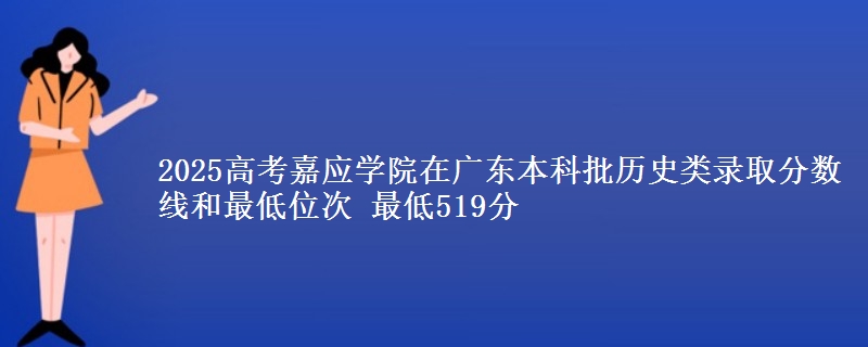 2025高考嘉应学院在广东本科批历史类录取分数线和最低位次 最低519分