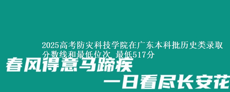 2025高考防灾科技学院在广东本科批历史类录取分数线和最低位次 最低517分