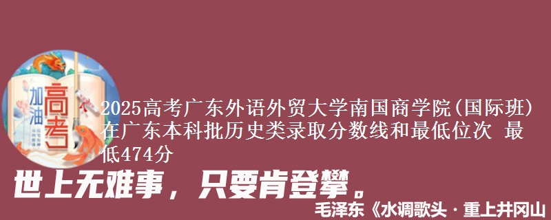 2025高考广东外语外贸大学南国商学院(国际班)在广东本科批历史类录取分数线和最低位次 最低474分