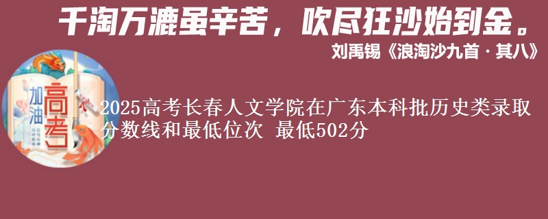 2025高考长春人文学院在广东本科批历史类录取分数线和最低位次 最低502分