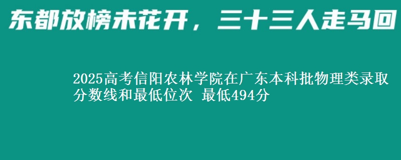 2025高考信阳农林学院在广东本科批物理类录取分数线和最低位次 最低494分