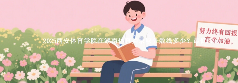 2025西安体育学院在湖南体育类录取分数线多少？最低679分