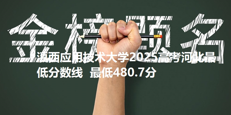 滇西应用技术大学2025高考河北最低分数线  最低480.7分
