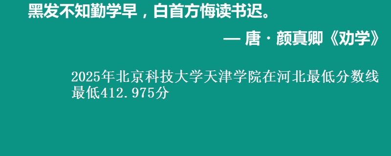 2025年北京科技大学天津学院在河北最低分数线  最低412.975分