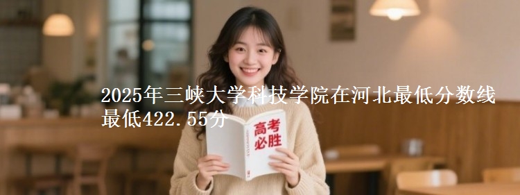 2025年三峡大学科技学院在河北最低分数线  最低422.55分