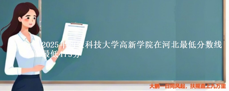 2025年西安科技大学高新学院在河北最低分数线  最低473分