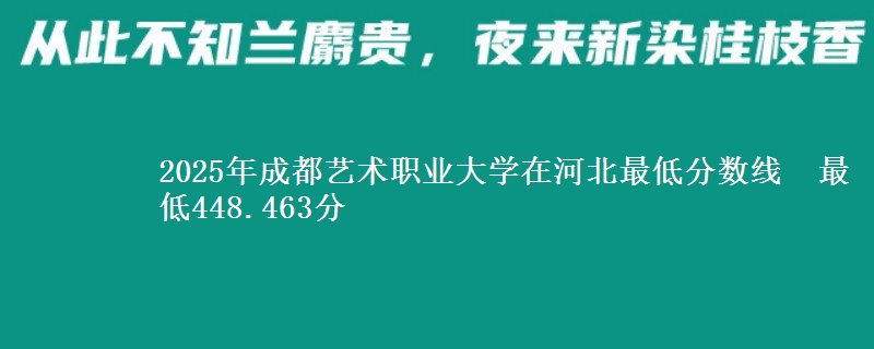 2025年成都艺术职业大学在河北最低分数线  最低448.463分