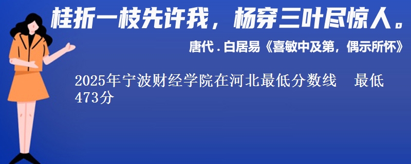 2025年宁波财经学院在河北最低分数线 最低473分