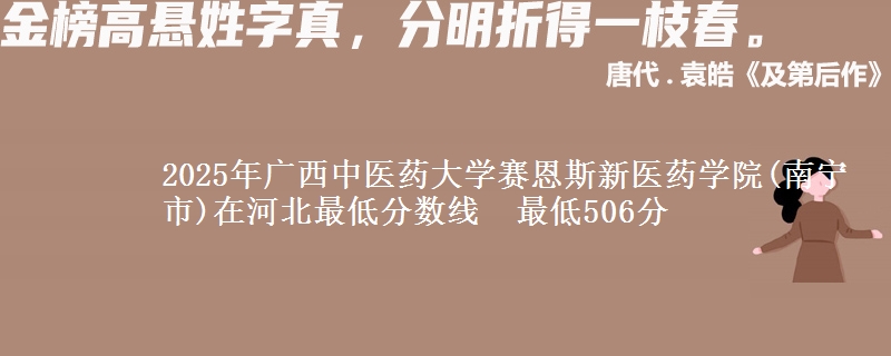 2025年广西中医药大学赛恩斯新医药学院(南宁市)在河北最低分数线 最低506分