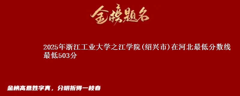 2025年浙江工业大学之江学院(绍兴市)在河北最低分数线 最低503分
