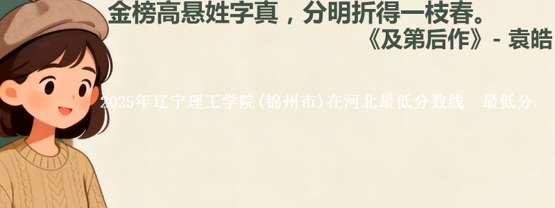 2025年辽宁理工学院(锦州市)在河北最低分数线 最低分