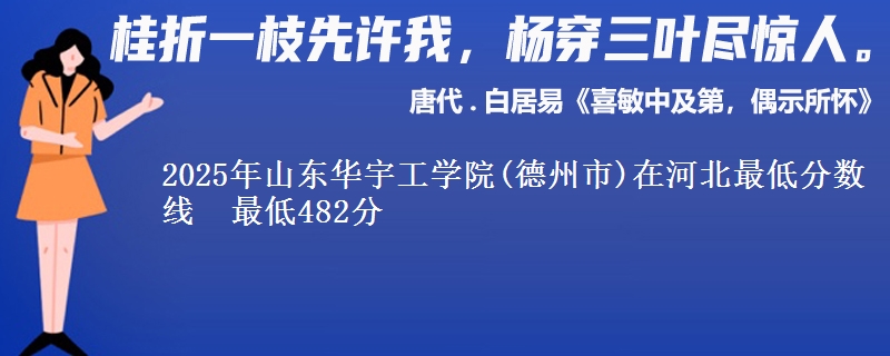 2025年山东华宇工学院(德州市)在河北最低分数线 最低482分