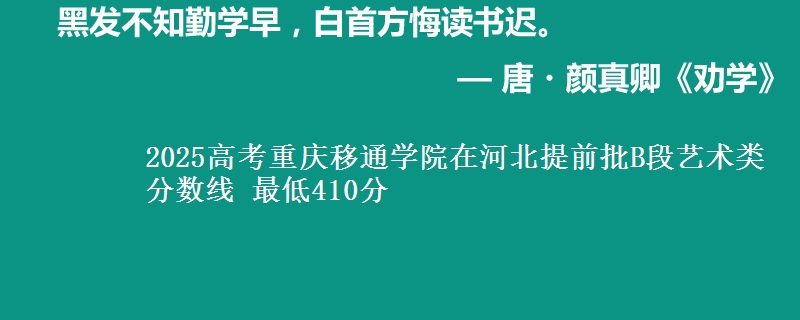 2025高考重庆移通学院在河北提前批B段艺术类分数线 最低410分