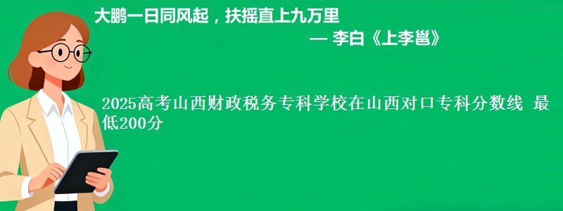 2025高考山西财政税务专科学校在山西对口专科分数线 最低200分