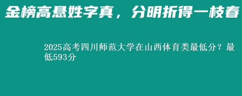 2025高考四川师范大学在山西体育类最低分？最低593分