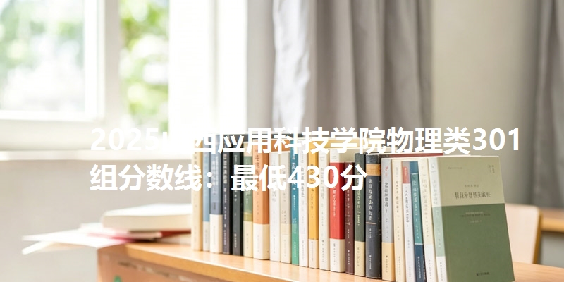 2025山西应用科技学院物理类301组分数线：最低430分