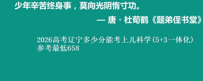 2026高考辽宁多少分能考上儿科学(5+3一体化) 参考最低658