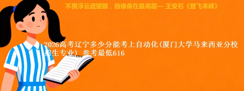 2026高考辽宁多少分能考上自动化(厦门大学马来西亚分校招生专业) 参考最低616