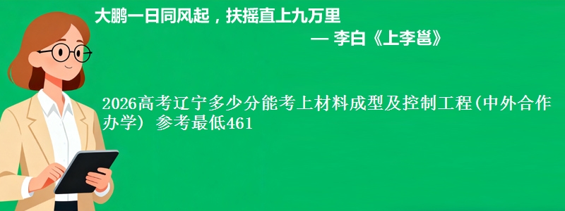 2026高考辽宁多少分能考上材料成型及控制工程(中外合作办学) 参考最低461