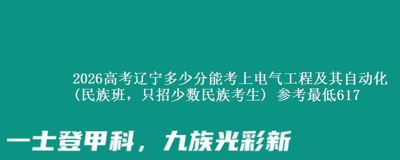 2026高考辽宁多少分能考上电气工程及其自动化(民族班,只招少数民族考生) 参考最低617